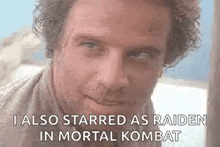 a close up of a man 's face with the words `` i also starred as raiden in mortal kombat '' written on it
