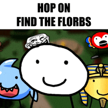 a cartoon character with the words hop on find the florbs on the bottom