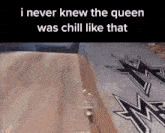 a person riding a skateboard down a ramp with the words i never knew the queen was chill like that