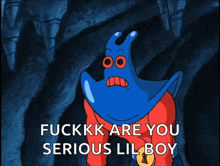 a blue and red cartoon character says fuckkk are you serious lil boy