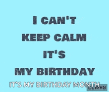 a blue background with black text that says i can 't keep calm it 's my birthday it 's my birthday month