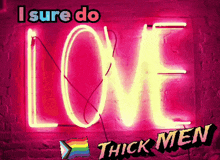 a neon sign that says ' i sure do love thick men ' on it