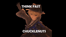 a picture of a man with the words think fast chucklenuts