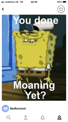 a screenshot of a spongebob meme that says you done moaning yet