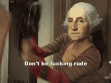 George Washington Don'T Be Fucking Rude GIF - History Historical Figures Dont Be Fucking Rude GIFs