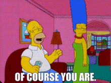 The Simpsons Homer Simpson GIF - The Simpsons Homer Simpson Of Course You Are GIFs