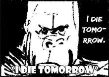 a black and white drawing of a man with the words i die tomo rrow