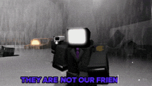 a video game character says they are not our frien in purple letters