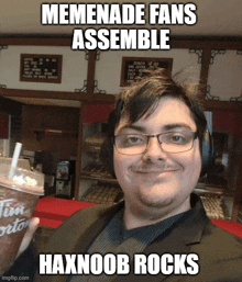 memenade fans assemble haxnoob rocks is written on a picture of a man holding a drink