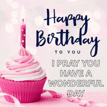 a pink cupcake with a pink candle and the words happy birthday to you i pray you have a wonderful day