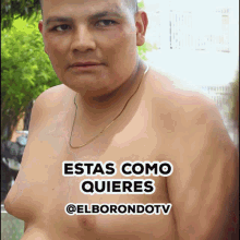 a shirtless man with the words estas como quieres @elborondotv below him