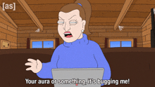 a cartoon character says your aura or something it 's buggin me
