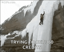 a man is climbing up a frozen waterfall with the words trying to get 360 credits below him .