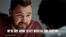 were not going to get nicer as time goes on patrick john flueger adam ruzek chicago pd ill be mean to you