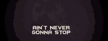 Aint Never Gonna Stop I Wont Stop GIF - Aint Never Gonna Stop I Wont Stop Never Gonna Stop GIFs