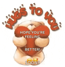 a teddy bear is holding a red heart with the words `` hugs to you hope you 're feeling better soon '' .