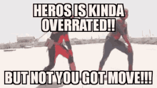 Heroes Is Kinda Overrated But Not You Got Move GIF - Heroes Is Kinda Overrated But Not You Got Move Cool GIFs