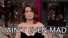 Not Even Mad GIF - Tina Fey I Aint Even Mad Not Mad GIFs