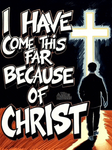 a poster that says ' i have come this far because of christ ' on it