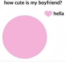 a pink circle with a heart in the middle and the words `` how cute is my boyfriend ? hella '' .