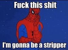 a cartoon of spider-man saying " fuck this shit i m gonna be a stripper "
