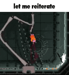 a screenshot of a video game with the words `` let me reiterate '' written on it .