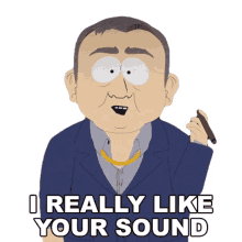 i really like your sound south park i like your music i like your song good music