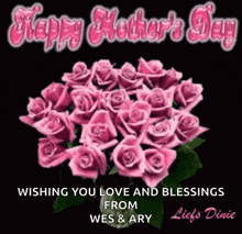 a bouquet of pink roses with the words happy mother 's day wishing you love and blessings from wes and ary