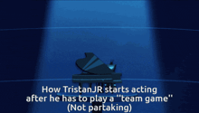 tristan jr starts acting after he has to play a ' team game '