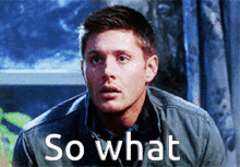 So What Dean Winchester GIF - So What Dean Winchester Supernatural GIFs