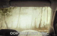 a car windshield with the words ooh haha got you written on it .