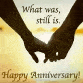 a couple holding hands with the words `` what was , still is . `` happy anniversary ! ''