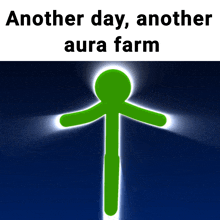 a picture of a green stick figure with the words another day another aura farm
