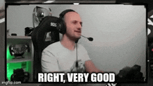 a man wearing headphones and a microphone is sitting in a gaming chair and says `` right , very good '' .