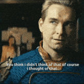 a man in a blue shirt says you think i did n't think of that of course i thought of that