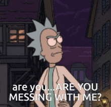 a cartoon of rick from rick and morty says are you are you messing with me
