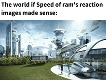 a futuristic city with the words " the world if speed of ram 's reaction images made sense " at the top