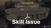 a video game screen shows a tank and the words skill issue