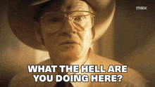 a man wearing glasses and a cowboy hat is asking what the hell are you doing here