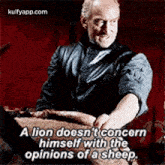 a lion doesn tconcernhimself with theopinions of a sheep. game of thrones hindi kulfy