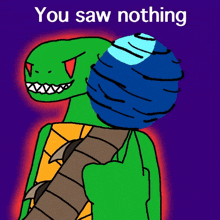 a cartoon of a turtle holding a ball with the words you saw nothing above it