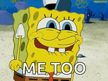 spongebob is smiling and holding a shovel and says me too