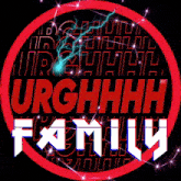 a red circle with the words urghhhh family written in white