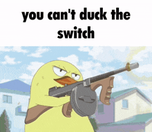 a cartoon of a duck holding a gun with the words " you can 't duck the switch " above it