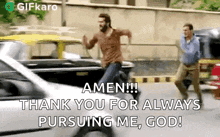 a man is running down a street while another man says amen ! thank you for always pursuing me , god .