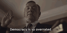 Democracy Is So Overrated GIF - Democracy Overrated House Of Cards GIFs
