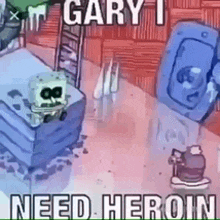 gary i need heroin is a cartoon of gary i and spongebob squarepants .