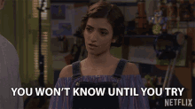 You Wont Know Until You Try Soni Bringas GIF - You Wont Know Until You Try Soni Bringas Ramona Gibbler GIFs
