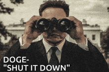 a man in a suit and tie looking through binoculars with the words doge " shut it down " written below him