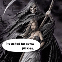 a picture of a grim reaper with a woman holding a scythe and a caption that says he asked for extra pickles